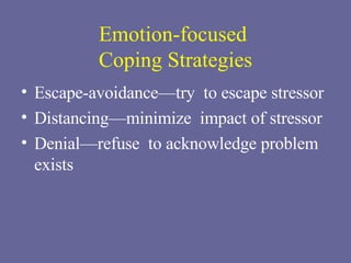Emotion-focused  Coping Strategies Escape-avoidance—try  to escape stressor Distancing—minimize  impact of stressor Denial—refuse  to acknowledge problem exists 