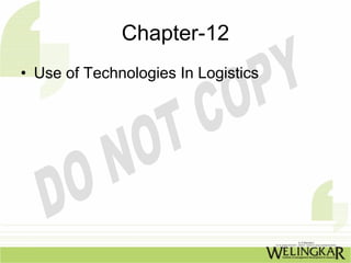 Chapter-12
• Use of Technologies In Logistics
 