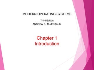 MODERN OPERATING SYSTEMS
Third Edition
ANDREW S. TANENBAUM
Chapter 1
Introduction
 