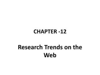 CHAPTER -12
Research Trends on the
Web
 