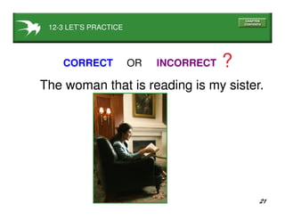 21
12-3 LET’S PRACTICE
CORRECT INCORRECTOR ?
The woman that is reading is my sister.
 