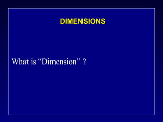 DIMENSIONS What is “Dimension” ? 