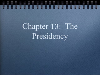 Chapter 13:  The Presidency 