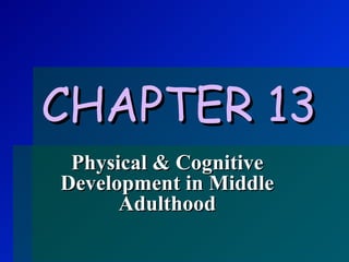 CHAPTER 13   Physical & Cognitive Development in Middle Adulthood 