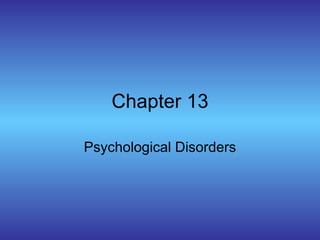 Chapter 13 Psychological Disorders 