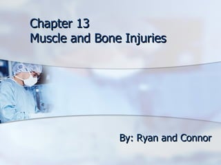 Chapter 13 Muscle and Bone Injuries By: Ryan and Connor 