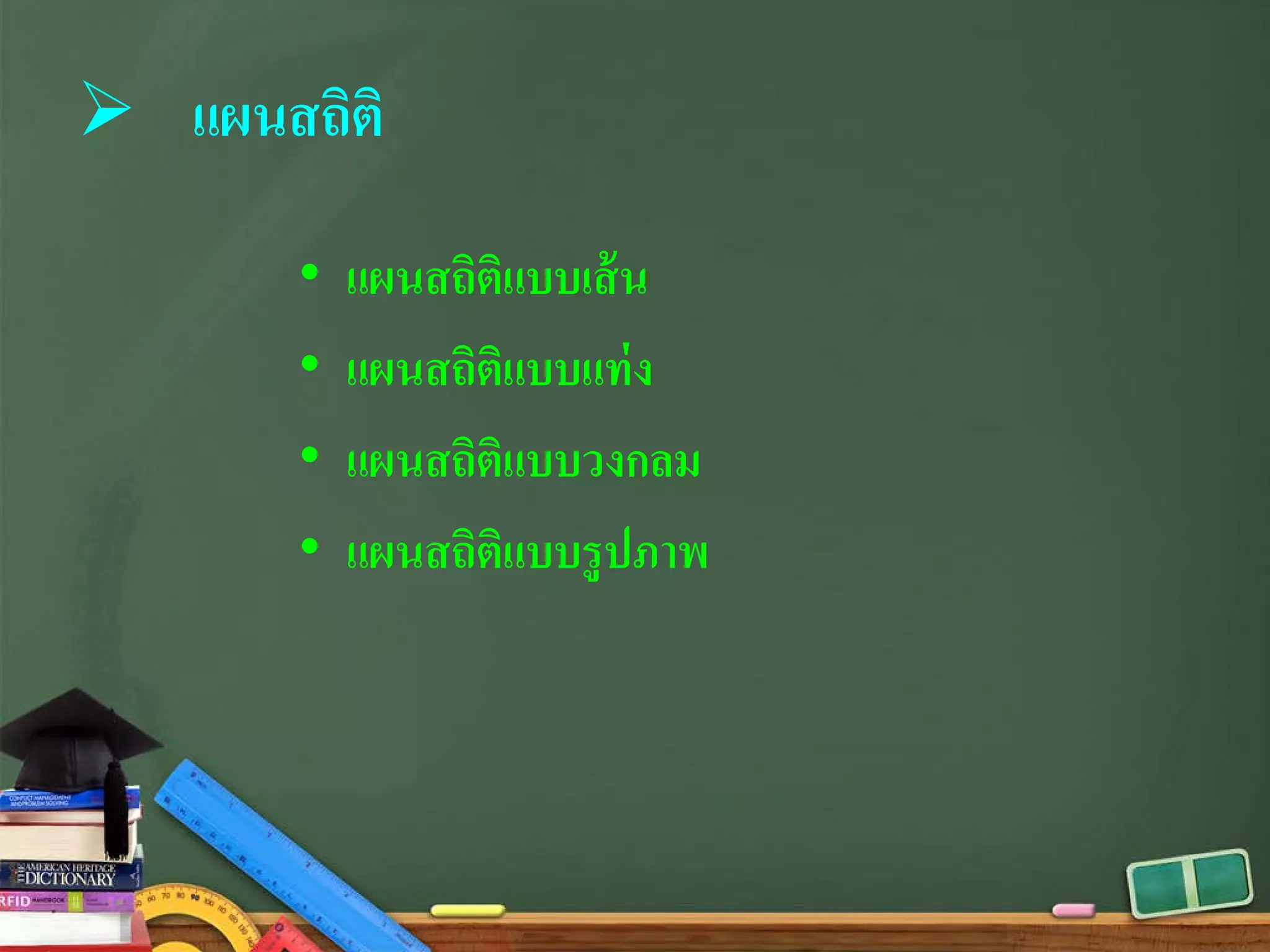  แผนสถิติ
• แผนสถิติแบบเส้น
• แผนสถิติแบบแท่ง
• แผนสถิติแบบวงกลม
• แผนสถิติแบบรูปภาพ
 