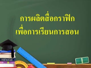 การผลิตสื่อกราฟิก
เพื่อการเรียนการสอน
 