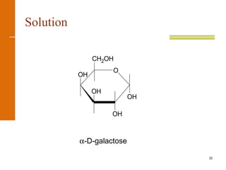 32
Solution
α-D-galactose
OH
OH
OH
OH
CH2OH
O
 