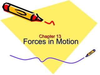 Chapter 13 Forces in Motion 