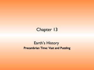 Chapter 13 Earth’s History   Precambrian Time: Vast and Puzzling 