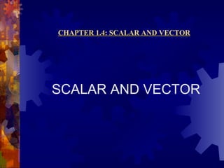 [object Object],CHAPTER 1.4: SCALAR AND VECTOR 