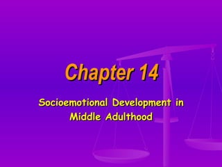 Chapter 14 Socioemotional Development in Middle Adulthood 