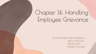 Chapter 14: Handling
Employee Grievance
Presented By: Katrine Bagorio
Jethro Pastores
Micah Catle
Abegail Calonge
 