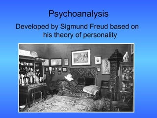 Psychoanalysis Developed by Sigmund Freud based on his theory of personality 