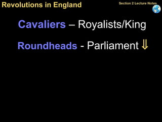 Revolutions in England Cavaliers  – Royalists/King Roundheads   - Parliament   