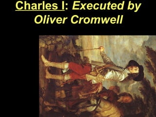 Charles I :  Executed by Oliver Cromwell 