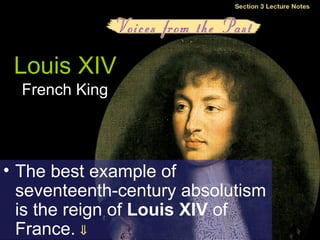 Louis XIV French King The best example of seventeenth-century absolutism is the reign of  Louis XIV  of France.   