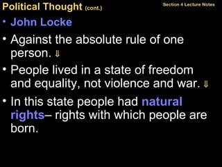 Political Thought  (cont.)   John Locke Against the absolute rule of one person.   People lived in a state of freedom  and equality, not violence and war.   In this state people had  natural rights – rights with which people are born. 