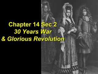 Chapter 14 Sec 2 30 Years War & Glorious Revolution 