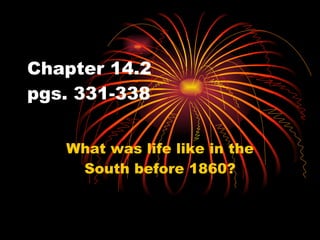 Chapter 14.2 pgs. 331-338 What was life like in the South before 1860? 