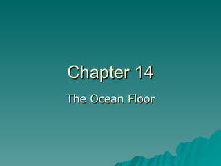 Chapter 14 The Ocean Floor 
