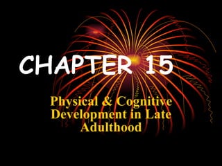 CHAPTER 15   Physical & Cognitive Development in Late Adulthood 