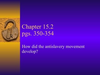 Chapter 15.2 pgs. 350-354 How did the antislavery movement develop? 