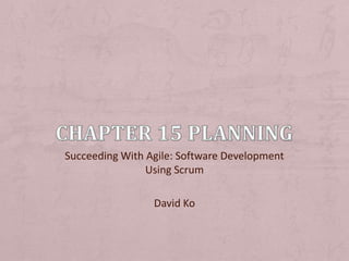 Chapter 15 Planning Succeeding With Agile: Software Development Using Scrum David Ko 