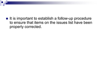  It is important to establish a follow-up procedure
to ensure that items on the issues list have been
properly corrected.
 