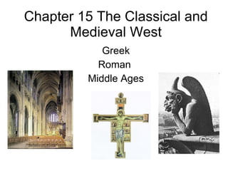 Chapter 15 The Classical and Medieval West Greek Roman  Middle Ages 