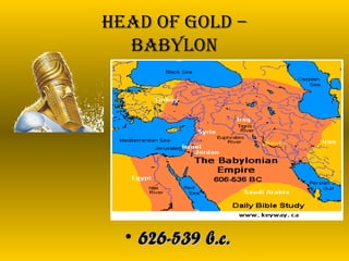 Head of Gold –
BaBylon
• 626-539 b.c.626-539 b.c.
 