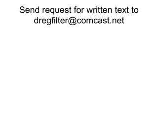 Send request for written text to
dregfilter@comcast.net
 