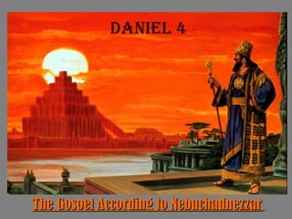 Daniel 4
The Gospel According to NebuchadnezzarThe Gospel According to Nebuchadnezzar
 