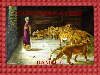 Faith during a Crisis
daniel 6
 