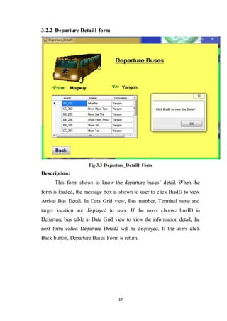 17
3.2.2 Departure Detail1 form
Fig-3.3 Departure_Detail1 Form
Description:
This form shows to know the departure buses’ d...