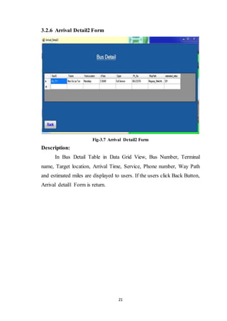 21
3.2.6 Arrival Detail2 Form
Fig-3.7 Arrival Detail2 Form
Description:
In Bus Detail Table in Data Grid View, Bus Number,...