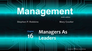Powered by: shahroze | www.i4info.org
16–1
Managers As
Leaders
Chapter
16
Management
Stephen P. Robbins Mary Coulter
tenth edition
 