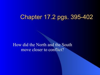Chapter 17.2 pgs. 395-402 How did the North and the South move closer to conflict? 