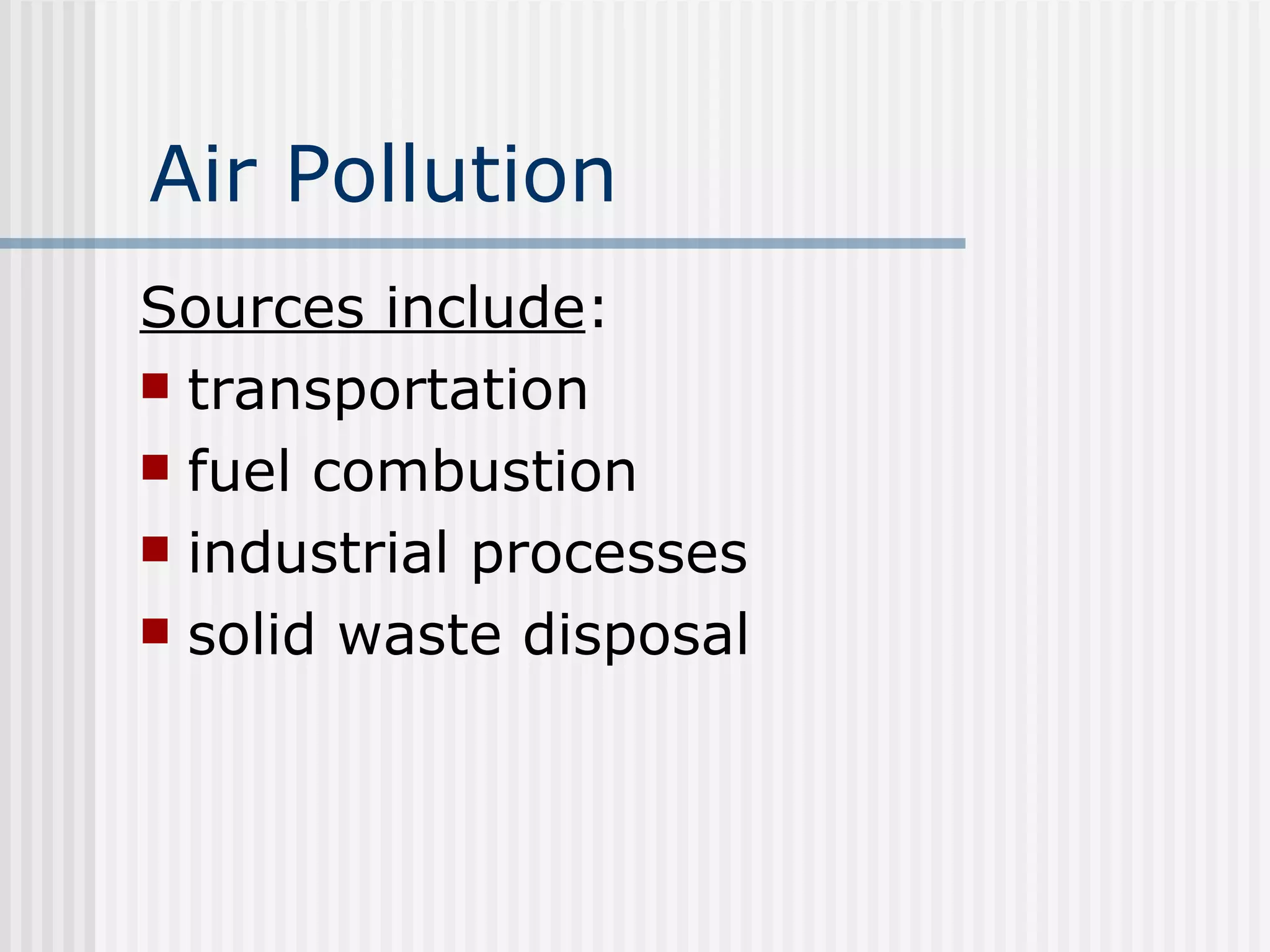 Air Pollution Sources include : transportation fuel combustion industrial processes solid waste disposal 