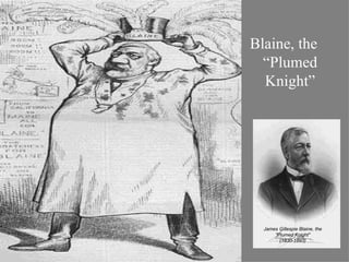 Blaine, the “Plumed Knight” James Gillespie Blaine, the "Plumed Knight" (1830-1893) 