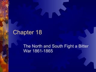 Chapter 18 The North and South Fight a Bitter War 1861-1865 