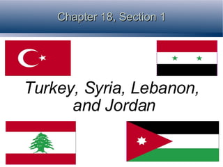 Chapter 18, Section 1 Turkey, Syria, Lebanon, and Jordan 