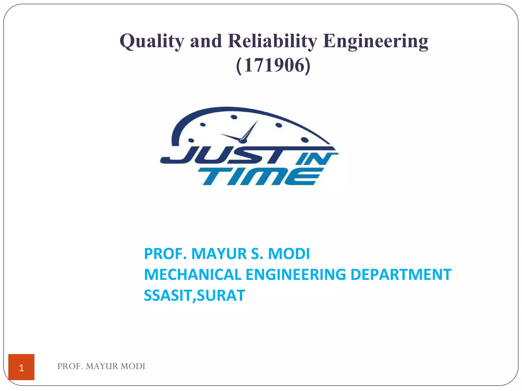 Quality and Reliability Engineering
(171906)
PROF. MAYUR S. MODI
MECHANICAL ENGINEERING DEPARTMENT
SSASIT,SURAT
1 PROF. MAYUR MODI
 