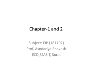 Chapter-1 and 2
Subject: FIP (181102)
Prof. Asodariya Bhavesh
ECD,SSASIT, Surat
 