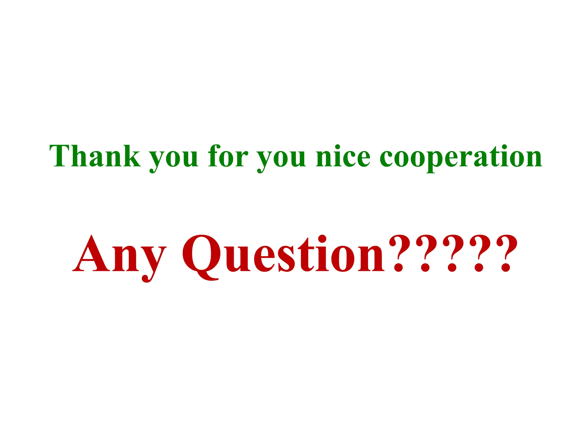 Thank you for you nice cooperation
Any Question?????
 