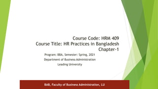 Course Code: HRM 409
Course Title: HR Practices in Bangladesh
Chapter-1
Program: BBA, Semester: Spring, 2021
Department of Business Administration
Leading University
BAB, Faculty of Business Administration, LU
 