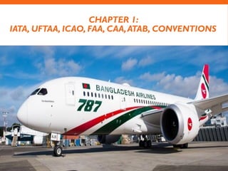 CHAPTER 1:
IATA, UFTAA, ICAO, FAA, CAA,ATAB, CONVENTIONS
Md Shaifullar Rabbi
 