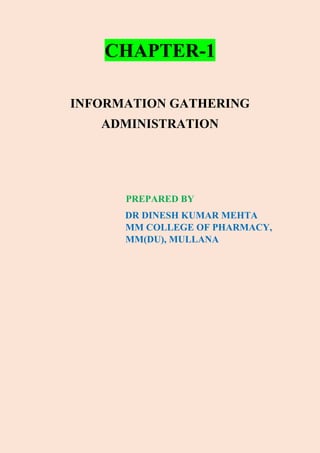 CHAPTER-1
INFORMATION GATHERING
ADMINISTRATION
PREPARED BY
DR DINESH KUMAR MEHTA
MM COLLEGE OF PHARMACY,
MM(DU), MULLANA
 