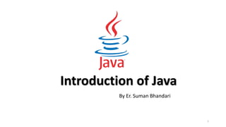 Introduction of Java
By Er. Suman Bhandari
1
 